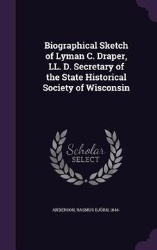 portada Biographical Sketch of Lyman C. Draper, LL. D. Secretary of the State Historical Society of Wisconsin (en Inglés)