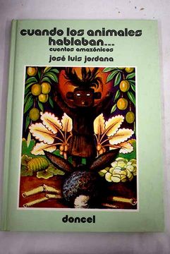 Libro Cuando los animales hablaban: cuentos amazónicos, Jordana Laguna,  José Luis, ISBN 52562904. Comprar en Buscalibre