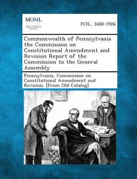 portada Commonwealth of Pennsylvania the Commission on Constitutional Amendment and Revision Report of the Commission to the General Assembly (in English)