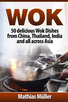 portada Wok: 50 delicious Wok Dishes from China, Thailand, India and all across Asia (in English)