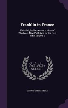 portada Franklin in France: From Original Documents, Most of Which Are Now Published for the First Time, Volume 2 (in English)