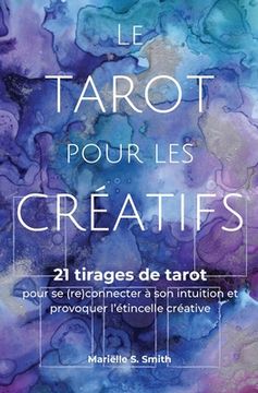 portada Le tarot pour les créatifs: 21 tirages de tarot pour se (re)connecter avec son intuition et provoquer l'étincelle créative (en Francés)