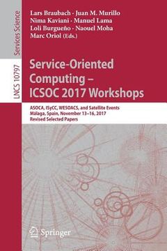 portada Service-Oriented Computing - Icsoc 2017 Workshops: Asoca, Isycc, Wesoacs, and Satellite Events, Málaga, Spain, November 13-16, 2017, Revised Selected