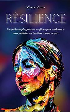 portada Résilience: Un Guide Complet, Pratique et Efficace Pour Combattre le Stress, Maîtriser ses Émotions et Vivre en Paix (en Francés)