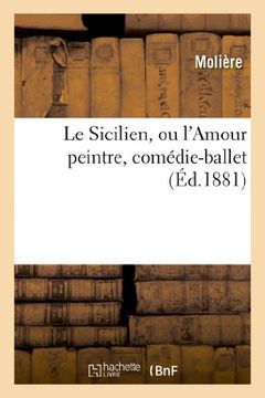 portada Le Sicilien, Ou L'Amour Peintre, Comedie-Ballet de Moliere Mise En Musique Par Eugene Sauzay (Arts) (French Edition)