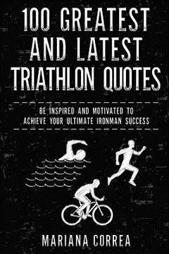 portada 100 GREATEST and LATEST TRIATHLON QUOTES: BE INSPIRED AND MOTIVATED To ACHIEVE YOUR ULTIMATE IRONMAN SUCCESS (in English)