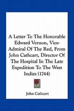 portada a   letter to the honorable edward vernon, vice-admiral of the red, from john cathcart, director of the hospital in the late expedition to the west in