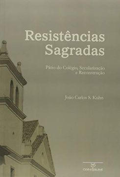 portada Resistências Sagradas. Pátio do Colégio, Secularização e Reconstrução [Paperback] João Carlos Santos Kuhn 