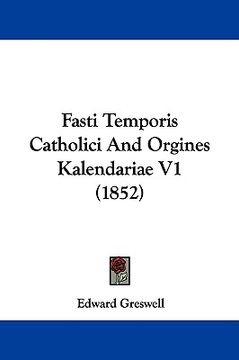 portada fasti temporis catholici and orgines kalendariae v1 (1852) (en Inglés)