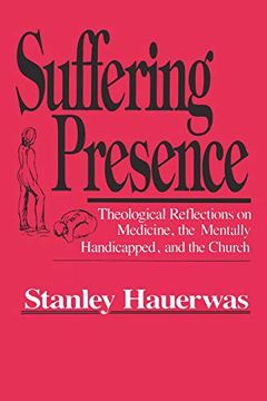 portada Suffering Presence: Theological Reflections on Medicine, the Mentally Handicapped, and the Church (en Inglés)