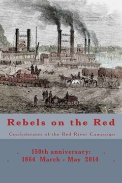 portada Rebels on the Red: Confederates of the Red River Campaign: 150th anniversary: 1864 March - May 2014 Portraits in Uniform (150th Anniversary of the Civil War in Louisiana) (en Inglés)