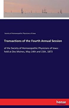 portada Transactions of the Fourth Annual Session: Of the Society of Homoeopathic Physicians of Iowa: Held at des Moines, may 14Th and 15Th, 1873 (en Inglés)
