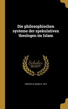portada Die philosophischen systeme der spekulativen theologen im Islam (en Alemán)
