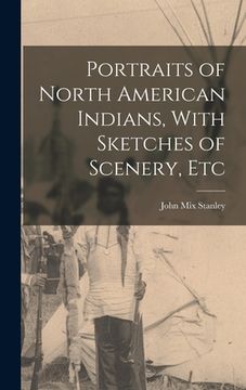 portada Portraits of North American Indians, With Sketches of Scenery, Etc (en Inglés)