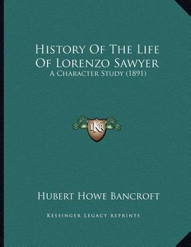 portada history of the life of lorenzo sawyer: a character study (1891) (in English)