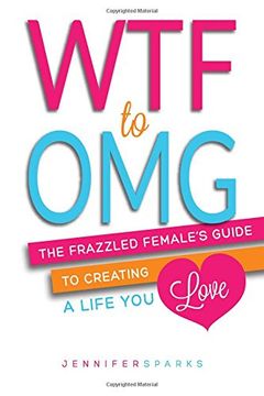 portada WTF to OMG: The Frazzled Female's Guide to Creating a Life You Love
