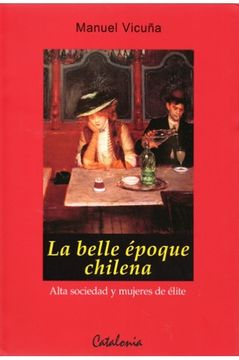 portada La Belle Epoque Chilena: Alta Sociedad y Mujeres de Elite (in Spanish)