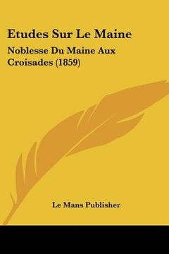 portada Etudes Sur Le Maine: Noblesse Du Maine Aux Croisades (1859) (en Francés)