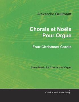 portada Chorals et Noëls Pour Orgue - Four Christmas Carols - Sheet Music for Chorus and Organ (en Inglés)