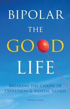portada Bipolar the Good Life: Breaking the Chains of Depression & Mental Illness (in English)