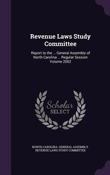 portada Revenue Laws Study Committee: Report to the ... General Assembly of North Carolina ... Regular Session Volume 2002 (in English)