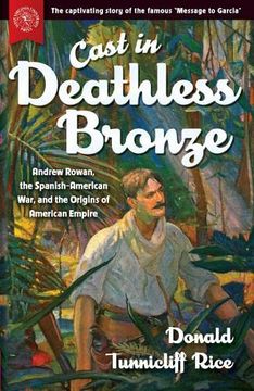 portada Cast in Deathless Bronze: Andrew Rowan, the Spanish-American War, and the Origins of American Empire (en Inglés)