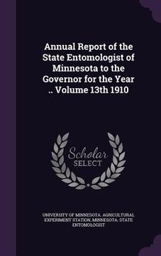 portada Annual Report of the State Entomologist of Minnesota to the Governor for the Year .. Volume 13th 1910 (en Inglés)