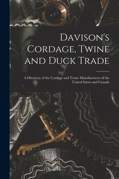portada Davison's Cordage, Twine and Duck Trade: a Directory of the Cordage and Twine Manufacturers of the United States and Canada (in English)