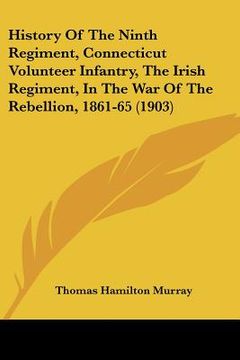 portada history of the ninth regiment, connecticut volunteer infantry, the irish regiment, in the war of the rebellion, 1861-65 (1903)