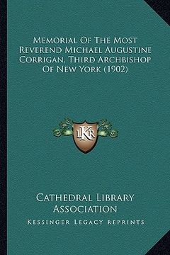 portada memorial of the most reverend michael augustine corrigan, thmemorial of the most reverend michael augustine corrigan, third archbishop of new york (19 (en Inglés)