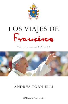 portada Los Viajes de Francisco: Conversaciones con su Santidad (Planeta Testimonio)