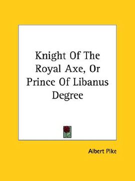 portada knight of the royal axe, or prince of libanus degree (en Inglés)