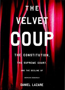 portada The Velvet Coup: The Constitution, the Supreme Court, and the Decline of American Democracy (en Inglés)