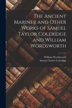 portada The Ancient Mariner and Other Works of Samuel Taylor Coleridge and William Wordsworth (en Inglés)