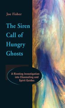 portada The Siren Call of Hungry Ghosts: A Riveting Investigation Into Channeling and Spirit Guides (en Inglés)