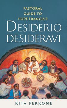 portada Pastoral Guide to Pope Francis's Desiderio Desideravi