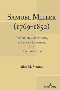 portada Samuel Miller (1769-1850): Reformed Orthodoxy, Jonathan Edwards, and Old Princeton (en Inglés)