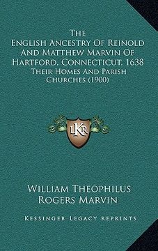 portada the english ancestry of reinold and matthew marvin of hartford, connecticut, 1638: their homes and parish churches (1900)