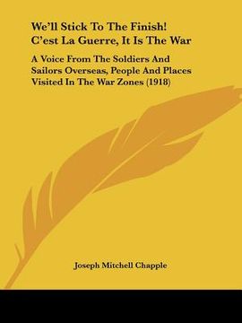 portada we'll stick to the finish! c'est la guerre, it is the war: a voice from the soldiers and sailors overseas, people and places visited in the war zones