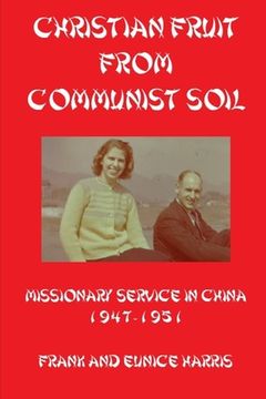portada Christian Fruit From Communist Soil: Missionary Service in China 1947-1951 (en Inglés)