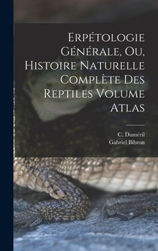 portada Erpétologie générale, ou, Histoire naturelle complète des reptiles Volume atlas (in French)
