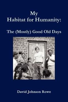 portada my habitat for humanity: the mostly good old days (en Inglés)