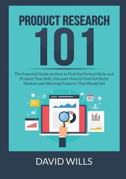 portada Product Research 101: The Essential Guide on How to Find the Perfect Niche and Product That Sells, Discover How to Find Hot Niche Markets an (en Inglés)