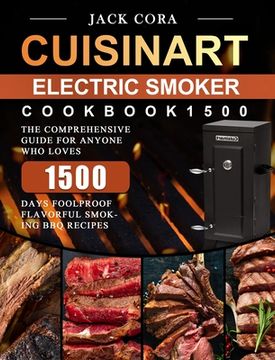 portada Cuisinart Electric Smoker Cookbook1500: The Comprehensive Guide for Anyone Who Loves 1500 Days Foolproof Flavorful Smoking BBQ Recipes (en Inglés)