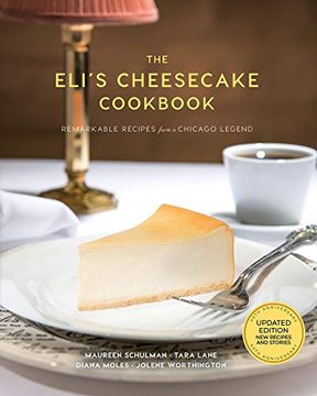 portada The Eli’S Cheesecake Cookbook: Remarkable Recipes From a Chicago Legend: Updated 40Th Anniversary Edition With new Recipes and Stories 