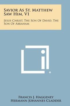 portada Savior as St. Matthew Saw Him, V1: Jesus Christ, the Son of David, the Son of Abraham (en Inglés)