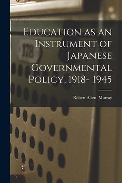 portada Education as an Instrument of Japanese Governmental Policy, 1918- 1945 (en Inglés)