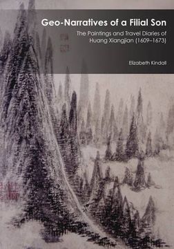 portada Geo-Narratives of a Filial Son: The Paintings and Travel Diaries of Huang Xiangjian (1609-1673) (Harvard East Asian Monographs)
