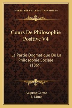 portada Cours De Philosophie Positive V4: La Partie Dogmatique De La Philosophie Sociale (1869) (en Francés)