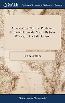 portada A Treatise on Christian Prudence. Extracted From Mr. Norris. By John Wesley, ... The Fifth Edition (en Inglés)